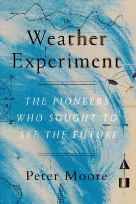 El experimento meteorológico: Los pioneros que intentaron ver el futuro - The Weather Experiment: The Pioneers Who Sought to See the Future