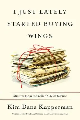 Últimamente he empezado a comprar alas: Misivas desde el otro lado del silencio - I Just Lately Started Buying Wings: Missives from the Other Side of Silence