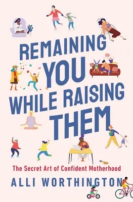 Cómo seguir siendo tú mientras los crías: El arte secreto de la maternidad segura de sí misma - Remaining You While Raising Them: The Secret Art of Confident Motherhood