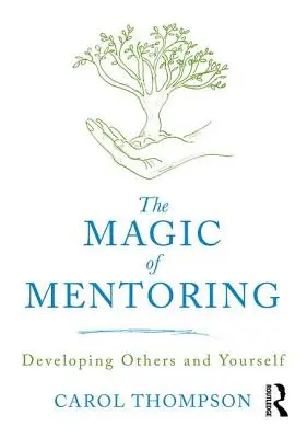 La magia de la tutoría: desarrollar a los demás y a uno mismo (Thompson Carol (Bedfordshire University UK)) - Magic of Mentoring - Developing Others and Yourself (Thompson Carol (Bedfordshire University UK))