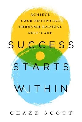 El éxito empieza por dentro: Alcanza tu potencial a través del autocuidado radical - Success Starts Within: Achieve Your Potential Through Radical Self-Care