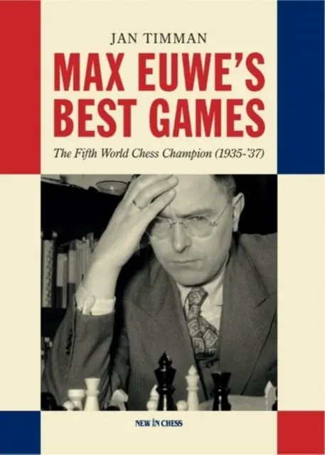 Las mejores partidas de Max Euwe: El quinto campeón mundial de ajedrez (1935-37) - Max Euwe's Best Games: The Fifth World Chess Champion (1935-'37)