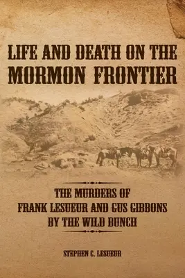 Vida y muerte en la frontera mormona: Los asesinatos de Frank LeSueur y Gus Gibbons por la banda salvaje - Life and Death on the Mormon Frontier: The Murders of Frank LeSueur and Gus Gibbons by the Wild Bunch