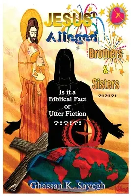 Los supuestos hermanos y hermanas de Jesús? ¿Es un hecho bíblico o pura ficción? - Jesus' Alleged Brothers & Sisters ?!?!?!: Is it a biblical fact or utter fiction?