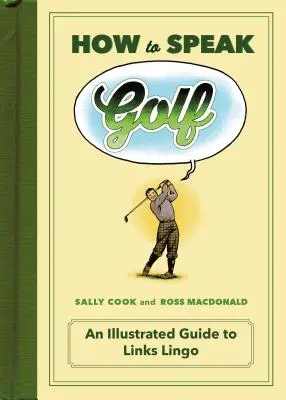 Cómo hablar golf: Guía ilustrada de la jerga de los links - How to Speak Golf: An Illustrated Guide to Links Lingo