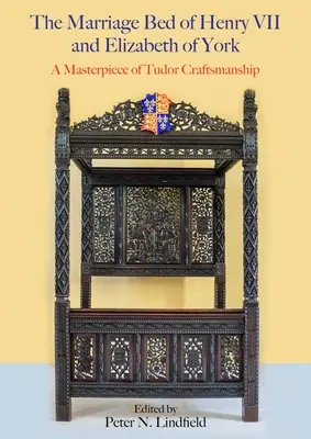 El lecho nupcial de Enrique VII e Isabel de York: Una obra maestra de la artesanía Tudor - The Marriage Bed of Henry VII and Elizabeth of York: A Masterpiece of Tudor Craftsmanship