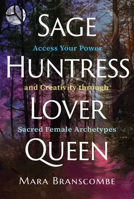 Sabia, Cazadora, Amante, Reina: Accede a tu poder y creatividad a través de los arquetipos femeninos sagrados - Sage, Huntress, Lover, Queen: Access Your Power and Creativity Through Sacred Female Archetypes