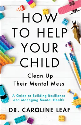 Cómo ayudar a su hijo a limpiar su malla mental - Guía para fomentar la resiliencia y controlar la salud mental - How to Help Your Child Clean Up Their Mental Mes - A Guide to Building Resilience and Managing Mental Health