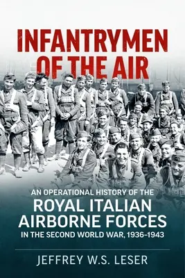 Infantrymen of the Air: Historia operativa de las Reales Fuerzas Aerotransportadas Italianas en la Segunda Guerra Mundial, 1936-1943 - Infantrymen of the Air: An Operational History of the Royal Italian Airborne Forces in the Second World War, 1936-1943