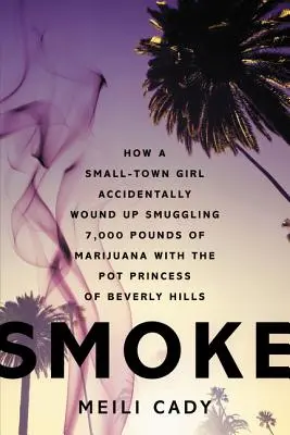 Smoke: How a Small-Town Girl Accidentally Wound Up Smuggling 7,000 Pounds of Marijuana with the Pot Princess of Beverly Hills (Cómo una chica de pueblo acabó accidentalmente contrabandeando 7.000 libras de marihuana con la princesa de la hierba de Beverly Hills) - Smoke: How a Small-Town Girl Accidentally Wound Up Smuggling 7,000 Pounds of Marijuana with the Pot Princess of Beverly Hills