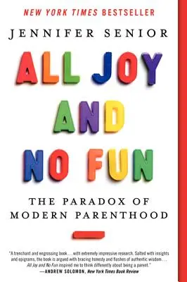 Todo alegría y nada de diversión: La paradoja de la paternidad moderna - All Joy and No Fun: The Paradox of Modern Parenthood