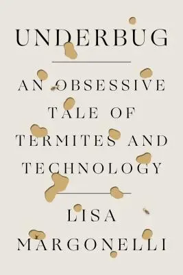 Underbug: Una historia obsesiva de termitas y tecnología - Underbug: An Obsessive Tale of Termites and Technology