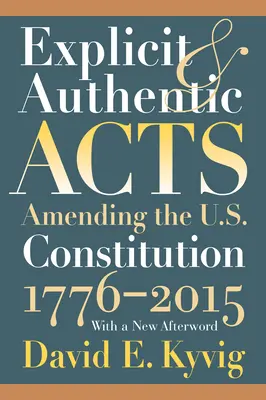 Actos explícitos y auténticos: Enmiendas a la Constitución de Estados Unidos 1776-2015, con un nuevo epílogo - Explicit and Authentic Acts: Amending the U.S. Constitution 1776-2015, with a New Afterword