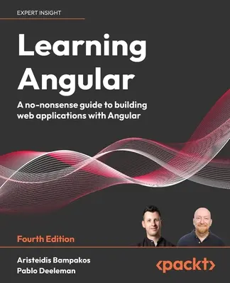 Aprendiendo Angular - Cuarta Edición: Una guía práctica para crear aplicaciones web con Angular - Learning Angular - Fourth Edition: A no-nonsense guide to building web applications with Angular