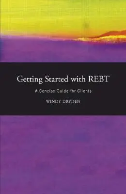 Primeros pasos con REBT: Una Guía Concisa para Clientes - Getting Started with Rebt: A Concise Guide for Clients