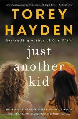 Un niño más: la historia real de seis niños a los que era imposible llegar y de la asombrosa profesora que los acogió a todos - Just Another Kid: The True Story of Six Children Impossible to Reach and the Amazing Teacher Who Embraced Them All