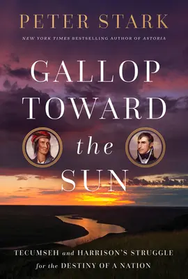 Galopar hacia el sol: La lucha de Tecumseh y William Henry Harrison por el destino de una nación - Gallop Toward the Sun: Tecumseh and William Henry Harrison's Struggle for the Destiny of a Nation