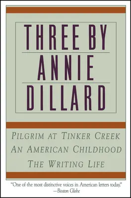 Tres de Annie Dillard: La vida de escritora, Una infancia americana, Peregrino en Tinker Creek - Three by Annie Dillard: The Writing Life, an American Childhood, Pilgrim at Tinker Creek