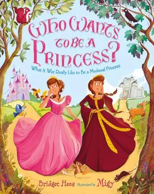 ¿Quién quiere ser princesa?: Cómo era realmente ser una princesa medieval - Who Wants to Be a Princess?: What It Was Really Like to Be a Medieval Princess