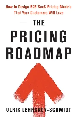 La hoja de ruta de los precios: Cómo diseñar modelos de precios de SaaS B2B que enamoren a sus clientes - The Pricing Roadmap: How to Design B2B SaaS Pricing Models That Your Customers Will Love