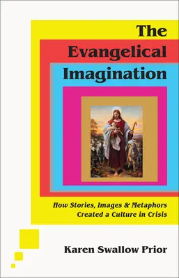 La imaginación evangélica: Cómo historias, imágenes y metáforas crearon una cultura en crisis - The Evangelical Imagination: How Stories, Images, and Metaphors Created a Culture in Crisis