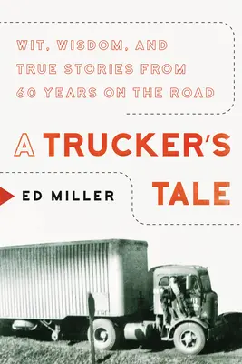 A Trucker's Tale: Wit, Wisdom, and True Stories from 60 Years on the Road (La historia de un camionero: ingenio, sabiduría e historias reales de 60 años en la carretera) - A Trucker's Tale: Wit, Wisdom, and True Stories from 60 Years on the Road