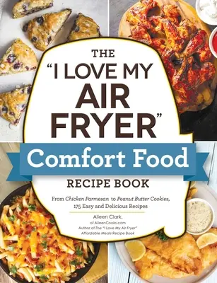 The I Love My Air Fryer Comfort Food Recipe Book: Desde pollo a la parmesana hasta galletas con virutas de chocolate, 175 recetas fáciles y deliciosas - The I Love My Air Fryer Comfort Food Recipe Book: From Chicken Parmesan to Small Batch Chocolate Chip Cookies, 175 Easy and Delicious Recipes