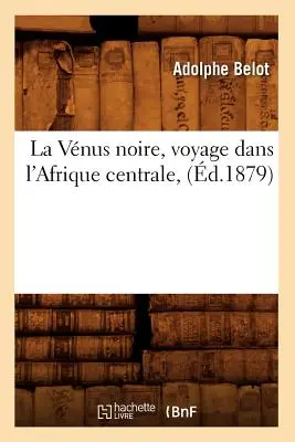 La Vnus Noire, Voyage Dans l'Afrique Centrale, (d.1879)