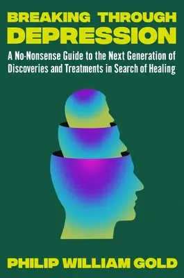 Rompiendo la Depresión: Una guía para la próxima generación de investigaciones prometedoras y nuevos tratamientos revolucionarios - Breaking Through Depression: A Guide to the Next Generation of Promising Research and Revolutionary New Treatments