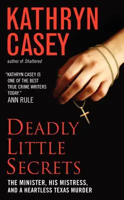 Pequeños secretos mortales: El ministro, su amante y un despiadado asesinato en Texas - Deadly Little Secrets: The Minister, His Mistress, and a Heartless Texas Murder