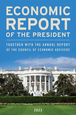 Informe económico del Presidente, marzo de 2023: Junto con el Informe Anual del Consejo de Asesores Económicos - Economic Report of the President, March 2023: Together with the Annual Report of the Council of Economic Advisers