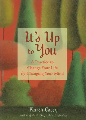 It's Up to You: Una práctica para cambiar tu vida cambiando tu mente (Encontrar la paz interior, Pensamientos positivos, Cambia tu vida) - It's Up to You: A Practice to Change Your Life by Changing Your Mind (Finding Inner Peace, Positive Thoughts, Change Your Life)