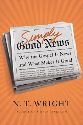 Simplemente buenas noticias: Por qué el Evangelio es noticia y qué lo hace bueno - Simply Good News: Why the Gospel Is News and What Makes It Good