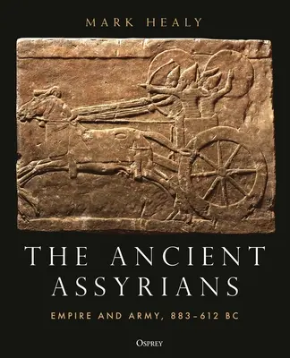 Los antiguos asirios: Imperio y ejército, 883-612 a.C. - The Ancient Assyrians: Empire and Army, 883-612 BC