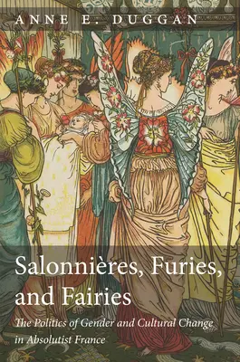 Salonnires, Furies, and Fairies, Revised Edition: La política de género y el cambio cultural en la Francia absolutista - Salonnires, Furies, and Fairies, Revised Edition: The Politics of Gender and Cultural Change in Absolutist France