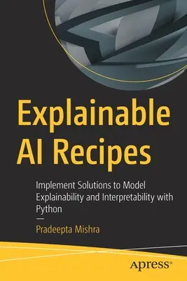 Recetas de IA explicable: Implementación de soluciones para la explicabilidad e interpretabilidad de modelos con Python - Explainable AI Recipes: Implement Solutions to Model Explainability and Interpretability with Python