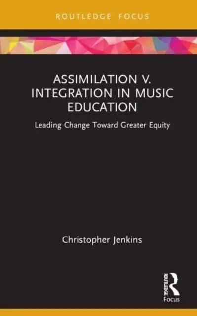 Asimilación e integración en la educación musical: Liderando el cambio hacia una mayor equidad - Assimilation V. Integration in Music Education: Leading Change Toward Greater Equity