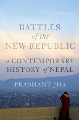 Batallas de la Nueva República: Una historia contemporánea de Nepal - Battles of the New Republic: A Contemporary History of Nepal