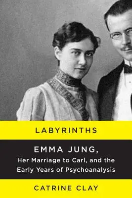 Laberintos: Emma Jung, su matrimonio con Carl y los primeros años del psicoanálisis - Labyrinths: Emma Jung, Her Marriage to Carl, and the Early Years of Psychoanalysis