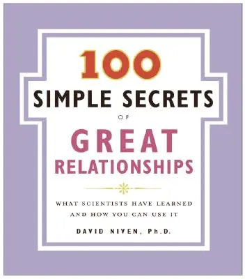 100 sencillos secretos de las grandes relaciones: Lo que los científicos han aprendido y cómo puedes utilizarlo - 100 Simple Secrets of Great Relationships: What Scientists Have Learned and How You Can Use It