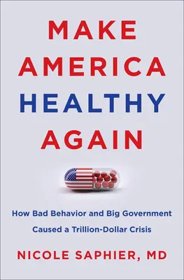 Make America Healthy Again: Cómo el mal comportamiento y el gran gobierno causaron una crisis de un billón de dólares - Make America Healthy Again: How Bad Behavior and Big Government Caused a Trillion-Dollar Crisis