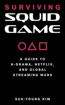 Sobrevivir al Juego del Calamar: A Guide to K-Drama, Netflix, and Global Streaming Wars (en inglés) - Surviving Squid Game: A Guide to K-Drama, Netflix, and Global Streaming Wars