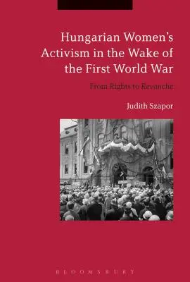 El activismo de las mujeres húngaras tras la Primera Guerra Mundial: de los derechos a la revancha - Hungarian Women's Activism in the Wake of the First World War: From Rights to Revanche