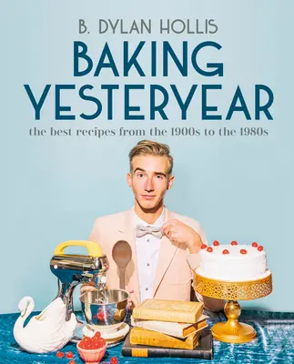 La repostería de antaño: Las mejores recetas de 1900 a 1980 - Baking Yesteryear: The Best Recipes from the 1900s to the 1980s