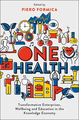 Una sola salud: Empresas transformadoras, bienestar y educación en la economía del conocimiento - One Health: Transformative Enterprises, Wellbeing and Education in the Knowledge Economy