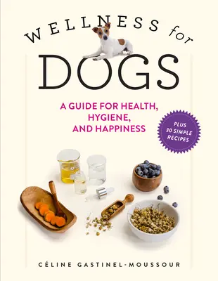 Bienestar para perros: guía para la salud, la higiene y la felicidad - Wellness for Dogs: A Guide for Health, Hygiene, and Happiness