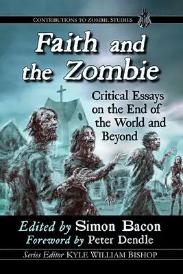 La fe y los zombis: Ensayos críticos sobre el fin del mundo y más allá - Faith and the Zombie: Critical Essays on the End of the World and Beyond