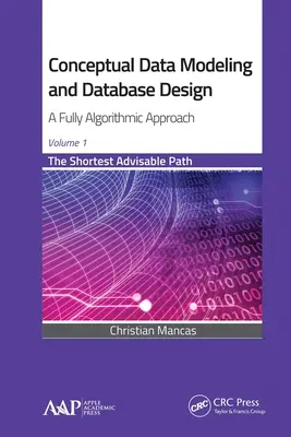 Modelado conceptual de datos y diseño de bases de datos: A Fully Algorithmic Approach, Volumen 1: El camino más corto aconsejable - Conceptual Data Modeling and Database Design: A Fully Algorithmic Approach, Volume 1: The Shortest Advisable Path