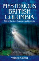 Misteriosa Columbia Británica - Mitos, asesinatos, misterios y leyendas - Mysterious British Columbia - Myths, Murders, Mysteries and Legends