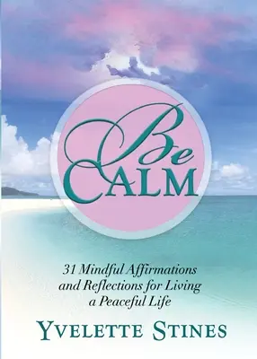 Tranquilízate: 31 afirmaciones y reflexiones para llevar una vida tranquila - Be Calm: 31 Mindful Affirmations and Reflections for Living a Peaceful Life